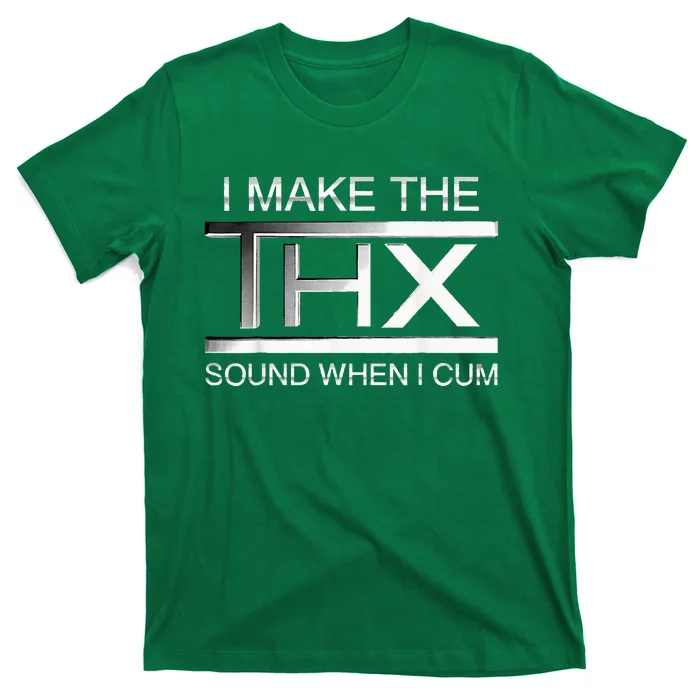 I Make The Thx Sound When I Cum T-Shirt