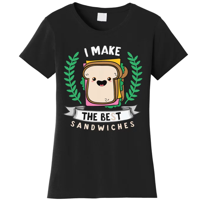 I Make The Best Sandwiches for Food Lovers - Sandwich Women's T-Shirt