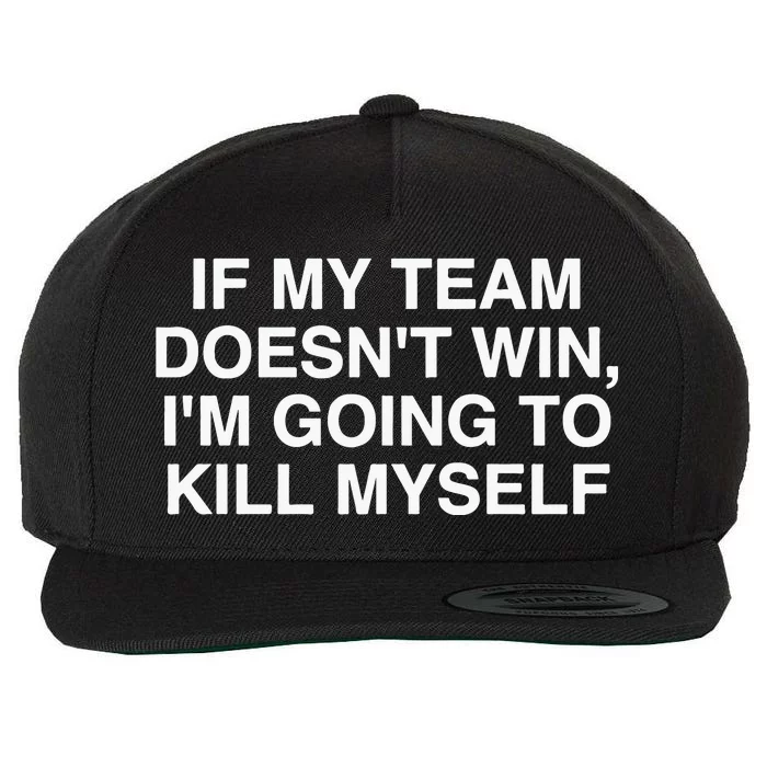 If My Team Doesnt Win Im Going To Kill Myself Wool Snapback Cap