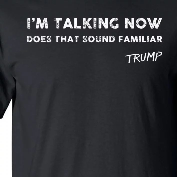 I M Talking Now Does That Sound Familiar Donald Trump Quote Tall T-Shirt