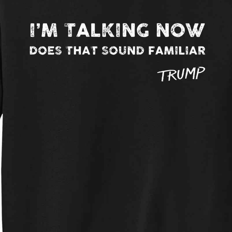 I M Talking Now Does That Sound Familiar Donald Trump Quote Tall Sweatshirt