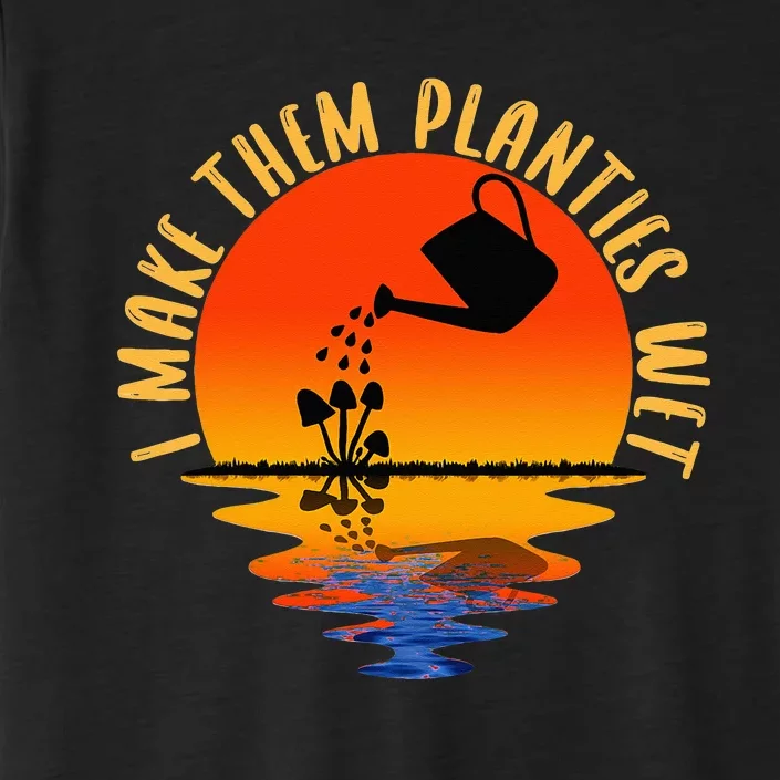 I Make Them Planties Wet Funny Gardening Gardener Joke ChromaSoft Performance T-Shirt