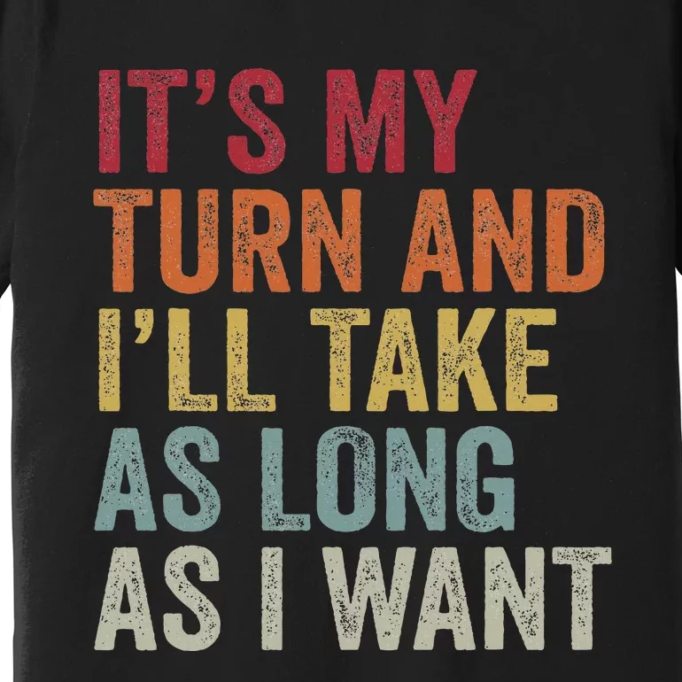 Its My Turn And I'll Take As Long As I Want Funny Board Game Premium T-Shirt