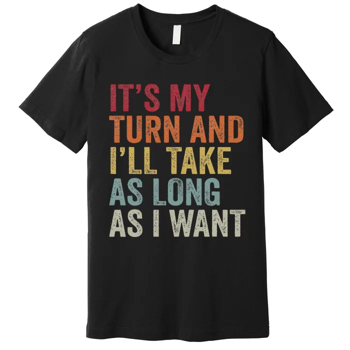 Its My Turn And I'll Take As Long As I Want Funny Board Game Premium T-Shirt