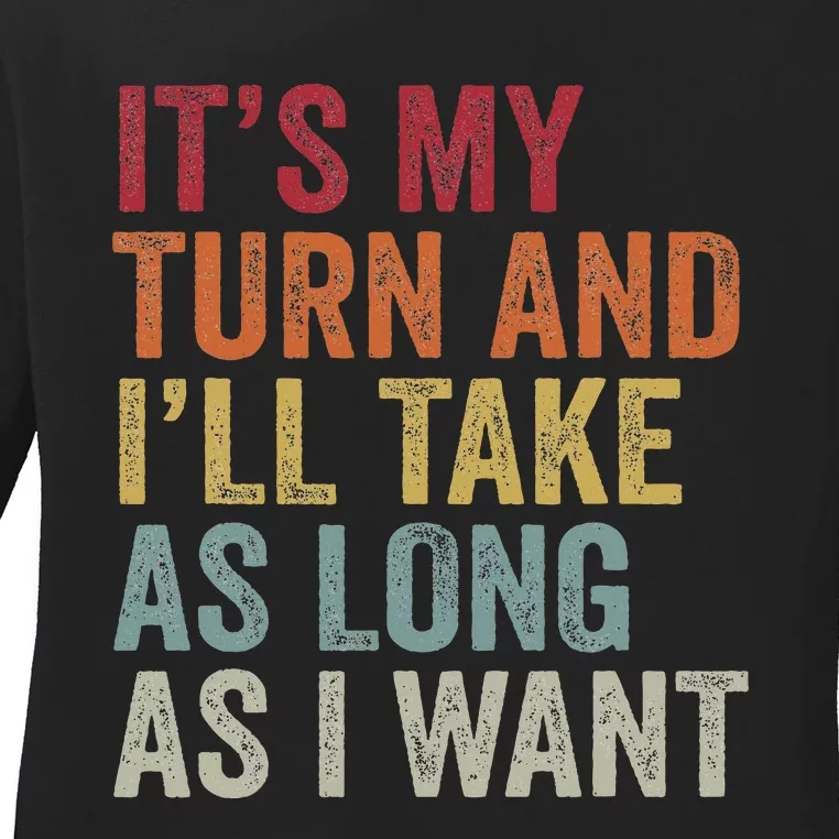 Its My Turn And I'll Take As Long As I Want Funny Board Game Ladies Long Sleeve Shirt