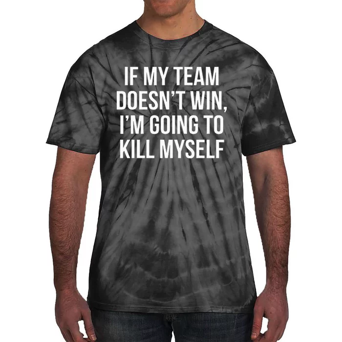 If My Team DoesnT Win Funny Sarcastic Sports Fan Humor Tie-Dye T-Shirt