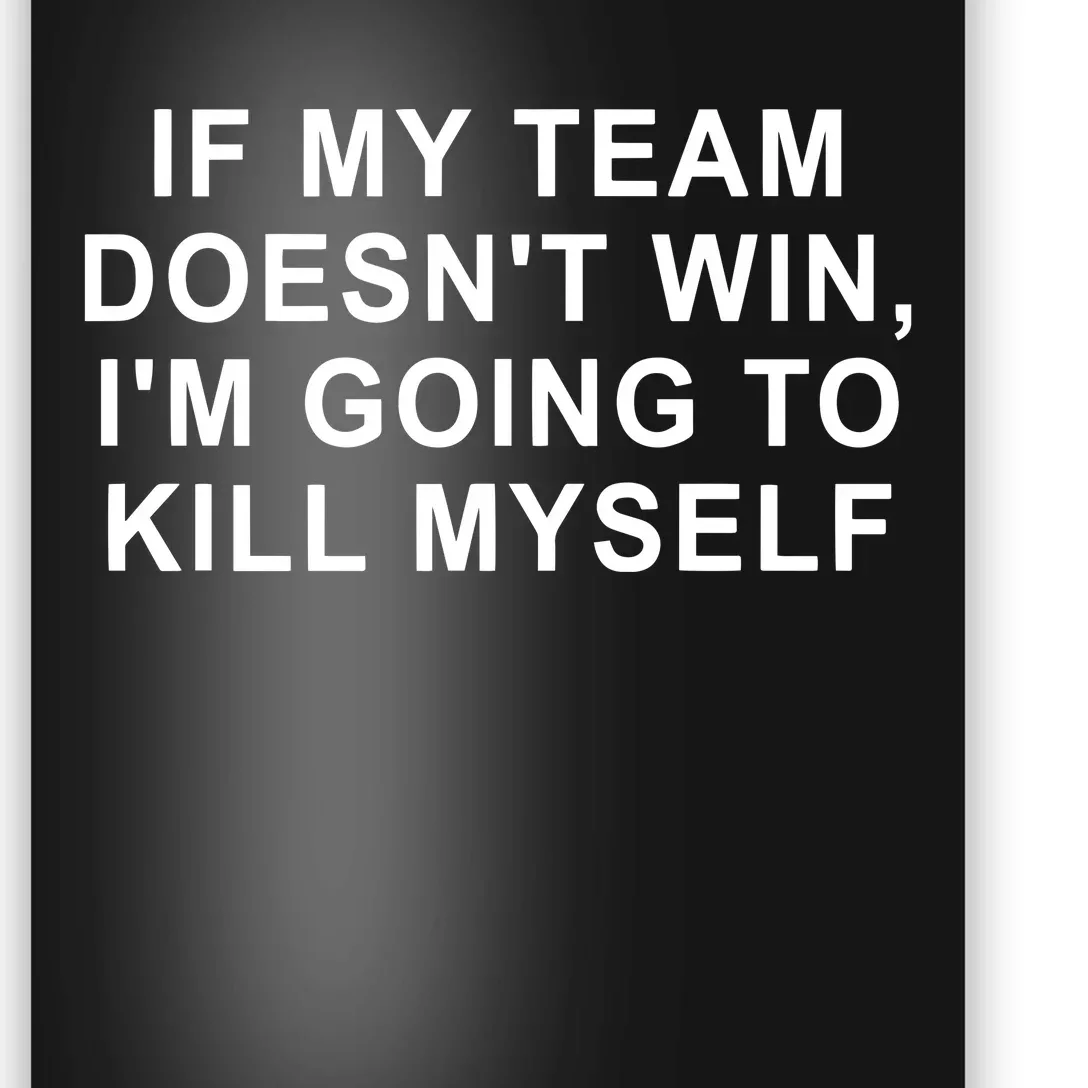 If My Team Doesn’T Win I’M Going To Kill Myself Poster