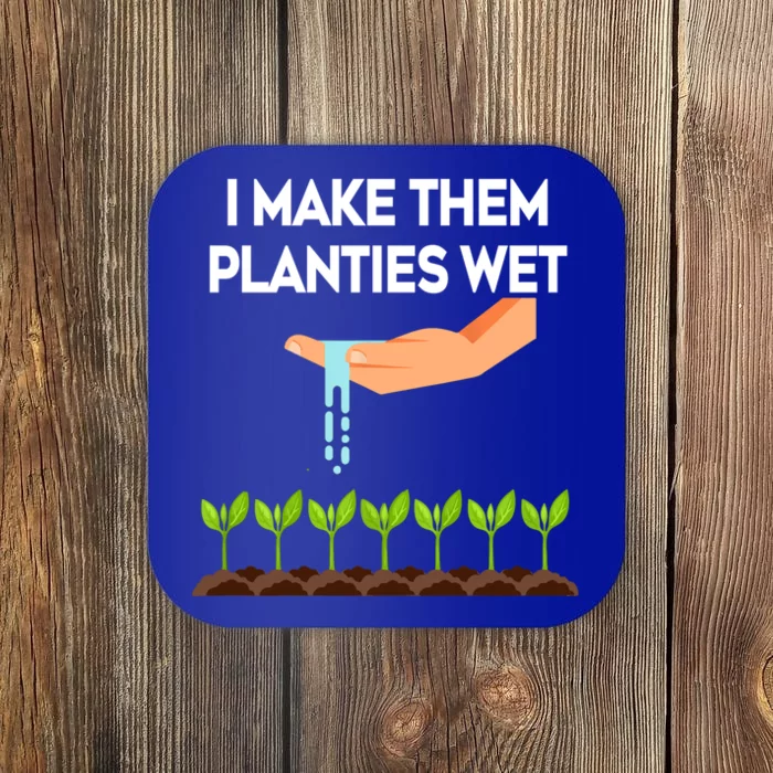 I Make Them Planties Wet Funny Garden I Wet My Plants Gift Coaster