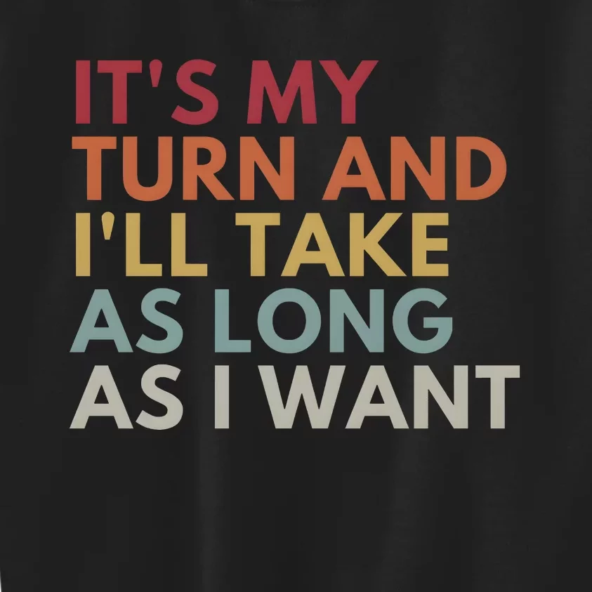 ItS My Turn And ILl Take As Long As I Want Kids Sweatshirt