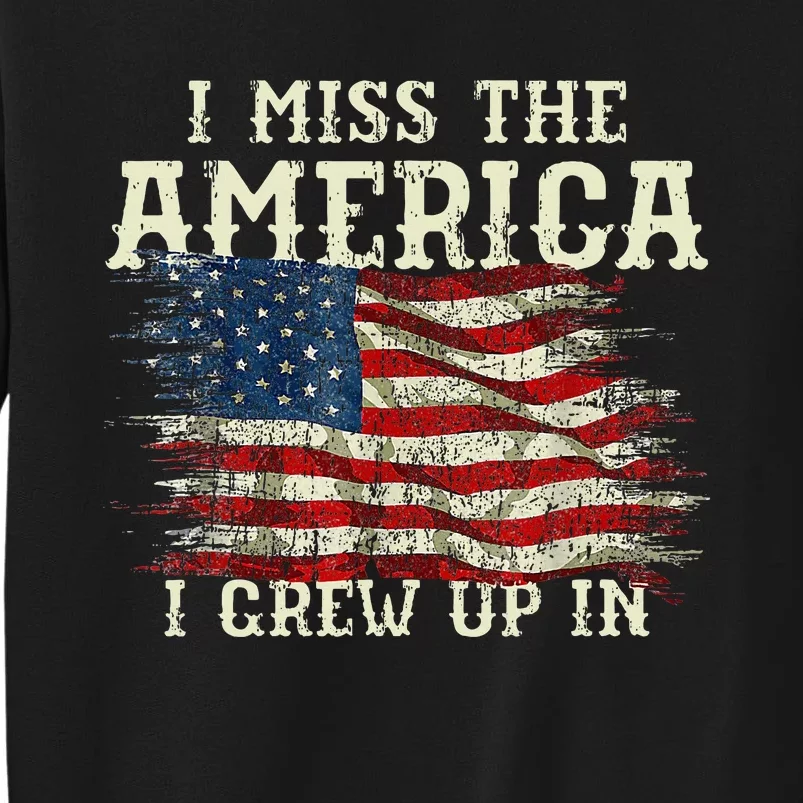 I Miss The America I Grew Up In Usa Flag 4th Of July 2024 Tall Sweatshirt