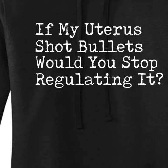 If My Uterus Shot Bullets Would You Stop Regulating It Feminist Women's Pullover Hoodie