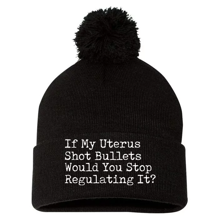 If My Uterus Shot Bullets Would You Stop Regulating It Feminist Pom Pom 12in Knit Beanie