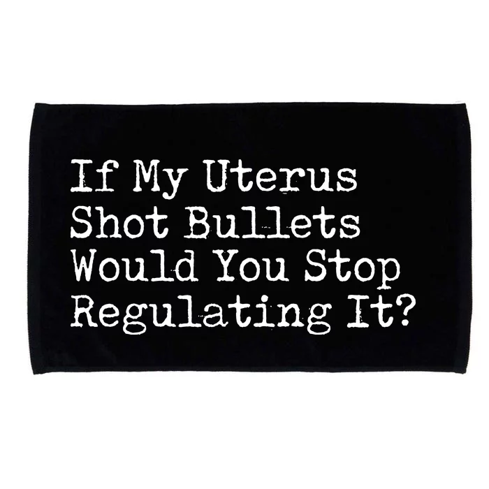 If My Uterus Shot Bullets Would You Stop Regulating It Feminist Microfiber Hand Towel