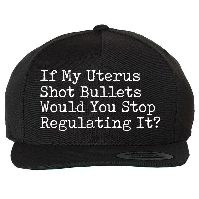 If My Uterus Shot Bullets Would You Stop Regulating It Feminist Wool Snapback Cap