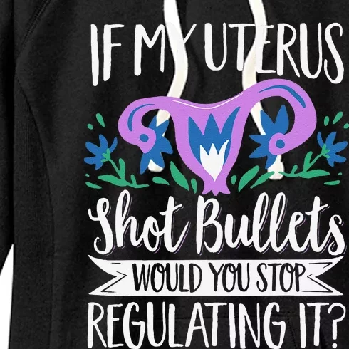 If My Uterus Shot Bullets Would You Stop Regulating It Women's Fleece Hoodie