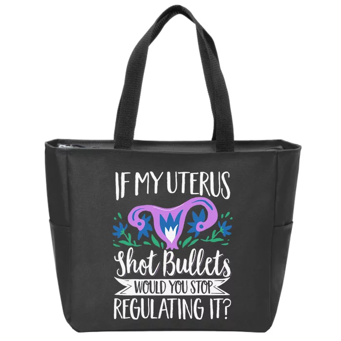 If My Uterus Shot Bullets Would You Stop Regulating It Zip Tote Bag