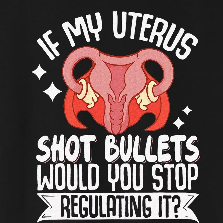 If My Uterus Shot Bullets Would You Stop Regulating It Women's Crop Top Tee