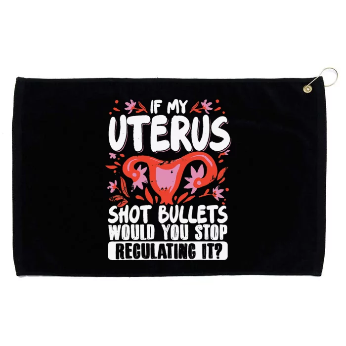 If My Uterus Shot Bullets Would You Stop Regulating It Grommeted Golf Towel