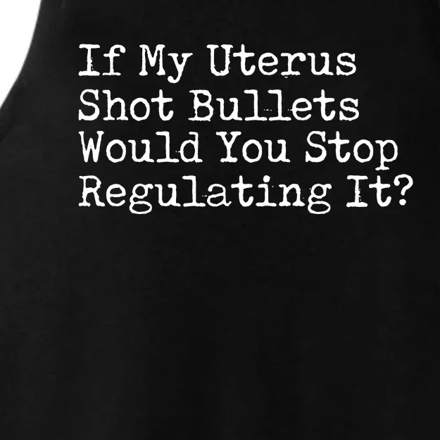 If My Uterus Shot Bullets Would You Stop Regulating It Ladies Tri-Blend Wicking Tank