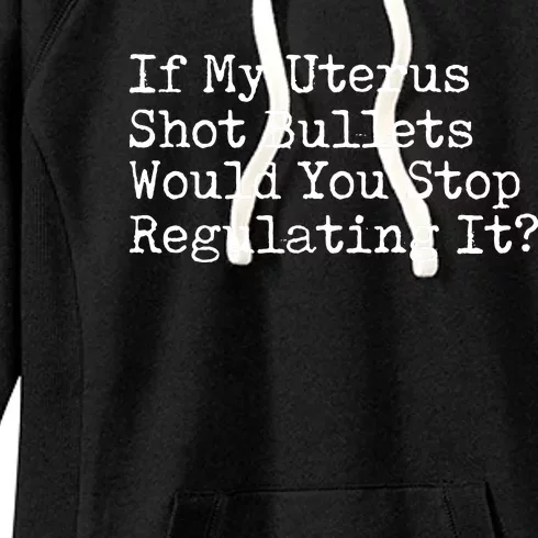 If My Uterus Shot Bullets Would You Stop Regulating It Women's Fleece Hoodie