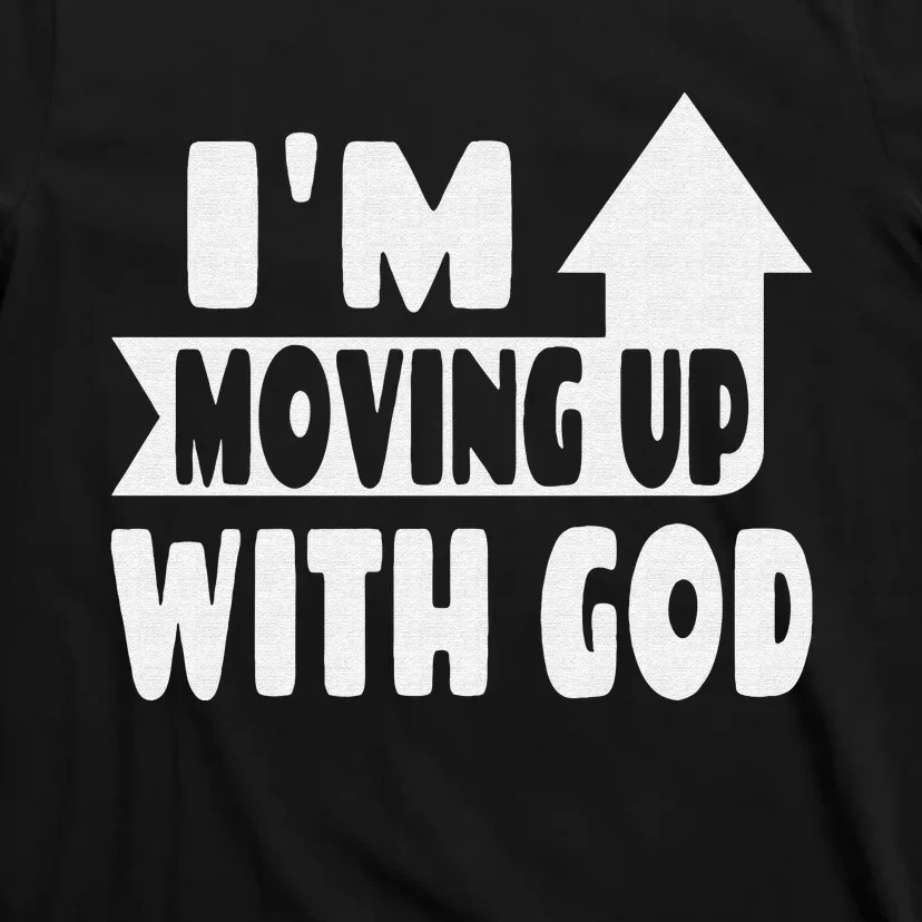 I'm Moving Up With God Inspirational Christian Saying T-Shirt