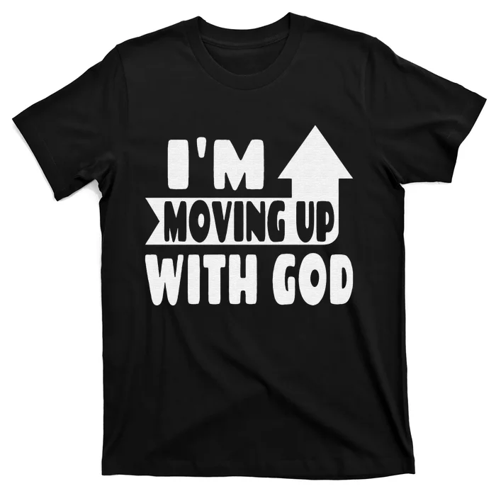 I'm Moving Up With God Inspirational Christian Saying T-Shirt