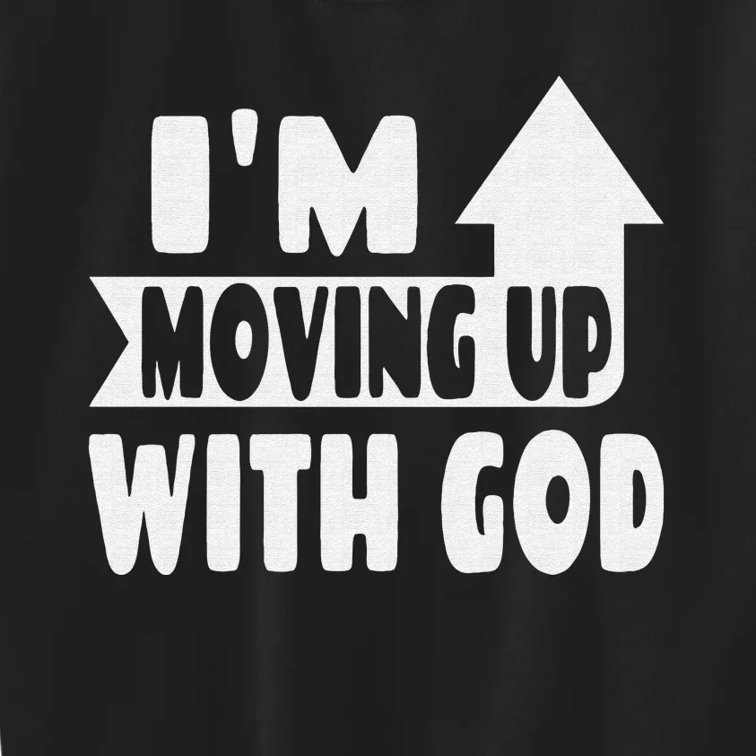 I'm Moving Up With God Inspirational Christian Saying Kids Sweatshirt