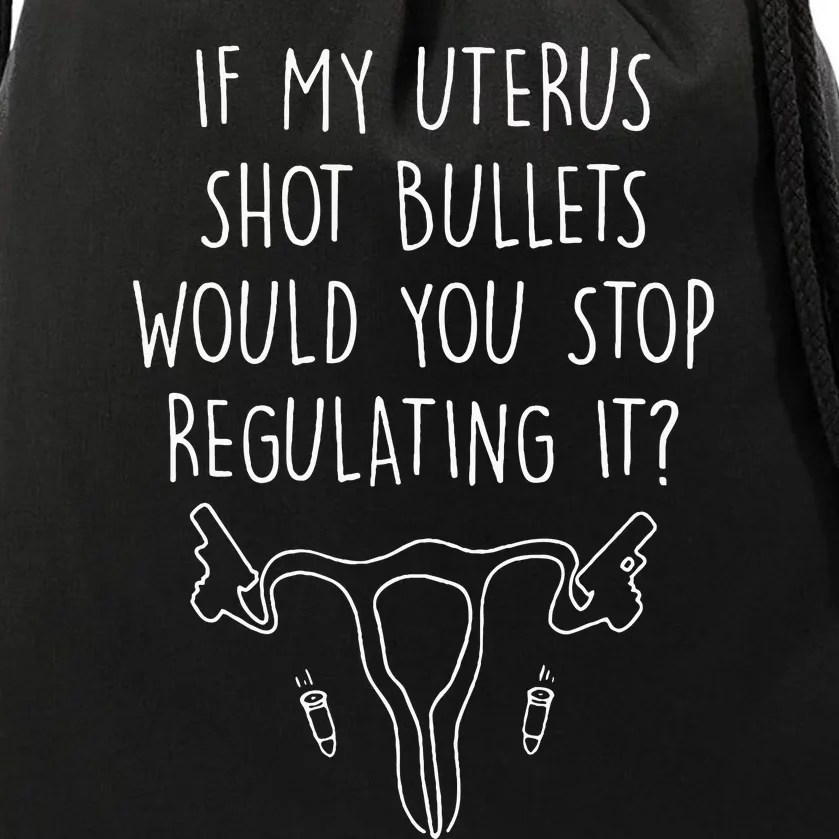 If My Uterus Shot Bullets Would You Stop Regulating It Women Drawstring Bag