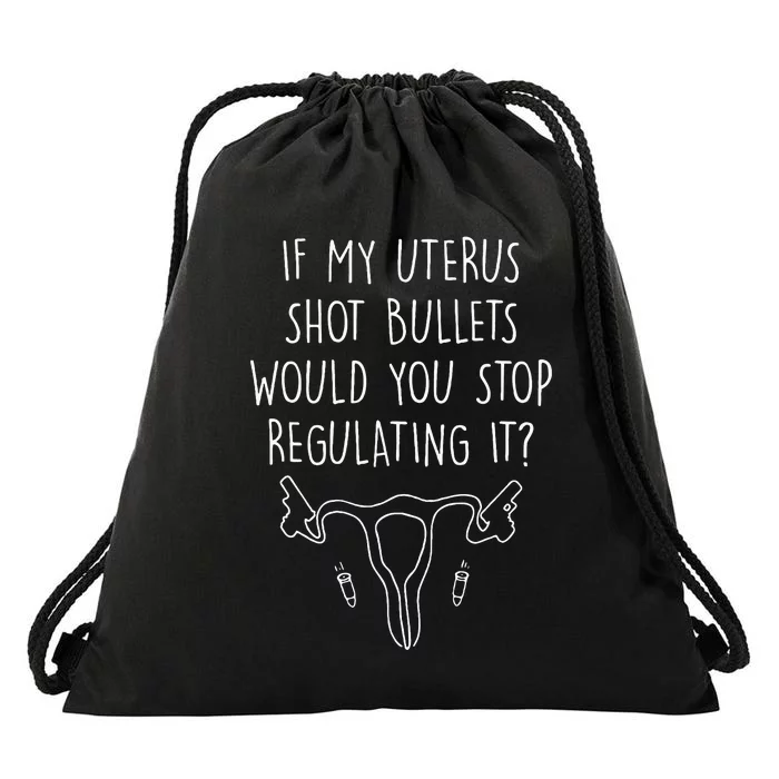 If My Uterus Shot Bullets Would You Stop Regulating It Women Drawstring Bag