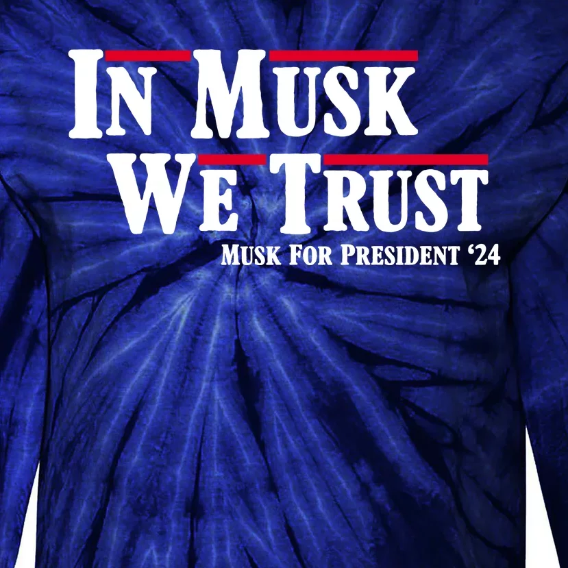 In Musk We Trust Musk For President 2024 Tie-Dye Long Sleeve Shirt