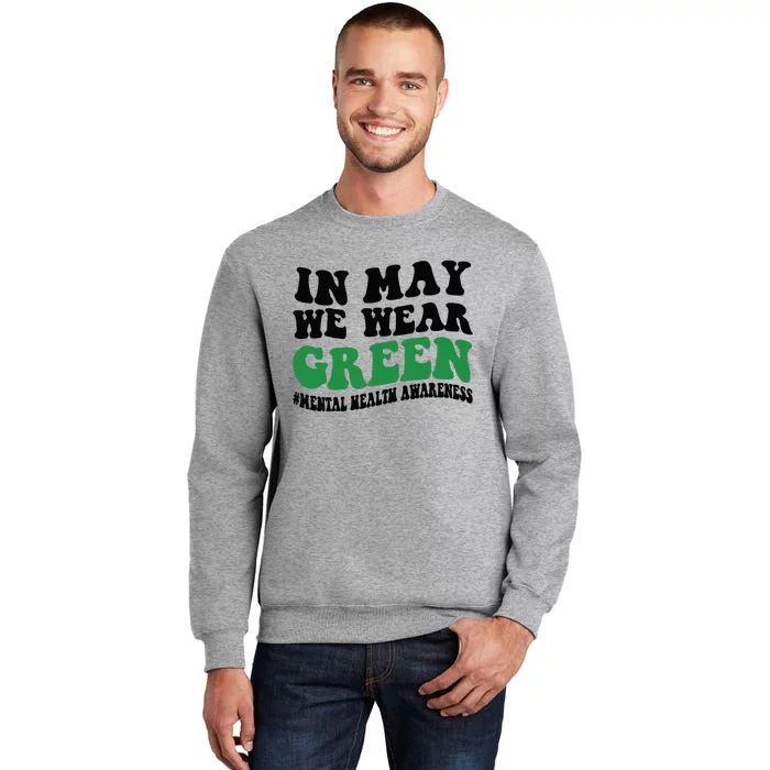 In May We Wear Green Mental Health Month In May We Wear Green Tall Sweatshirt