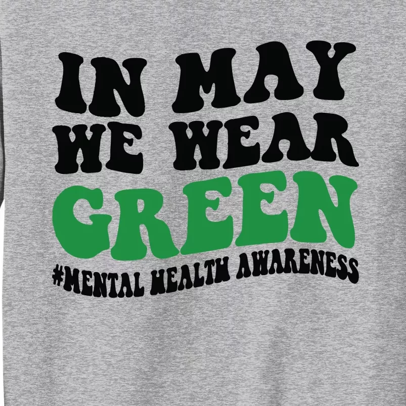 In May We Wear Green Mental Health Month In May We Wear Green Tall Sweatshirt