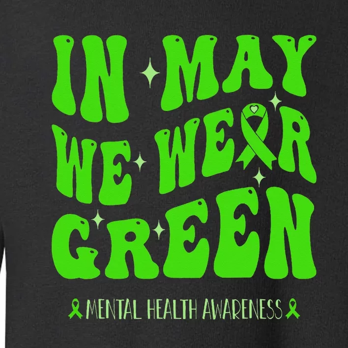 In May We Wear Green Mental Health Awareness Toddler Sweatshirt