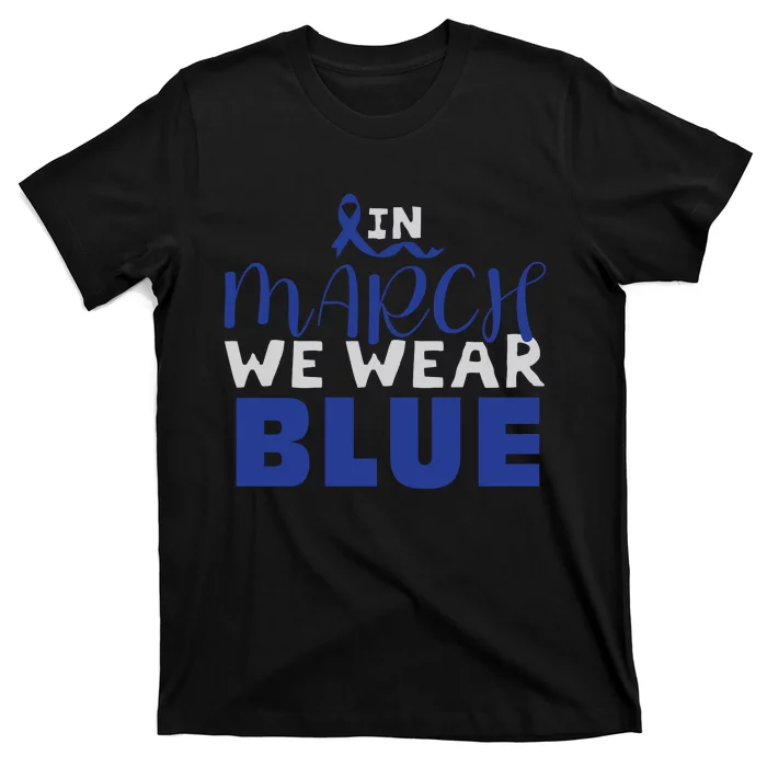 In March We Wear Blue Colon Cancer Awareness Month T-Shirt