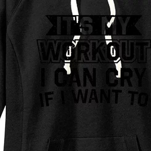 It's My Workout I Can Cry If I Want To Funny Gym Clothes Women's Fleece Hoodie