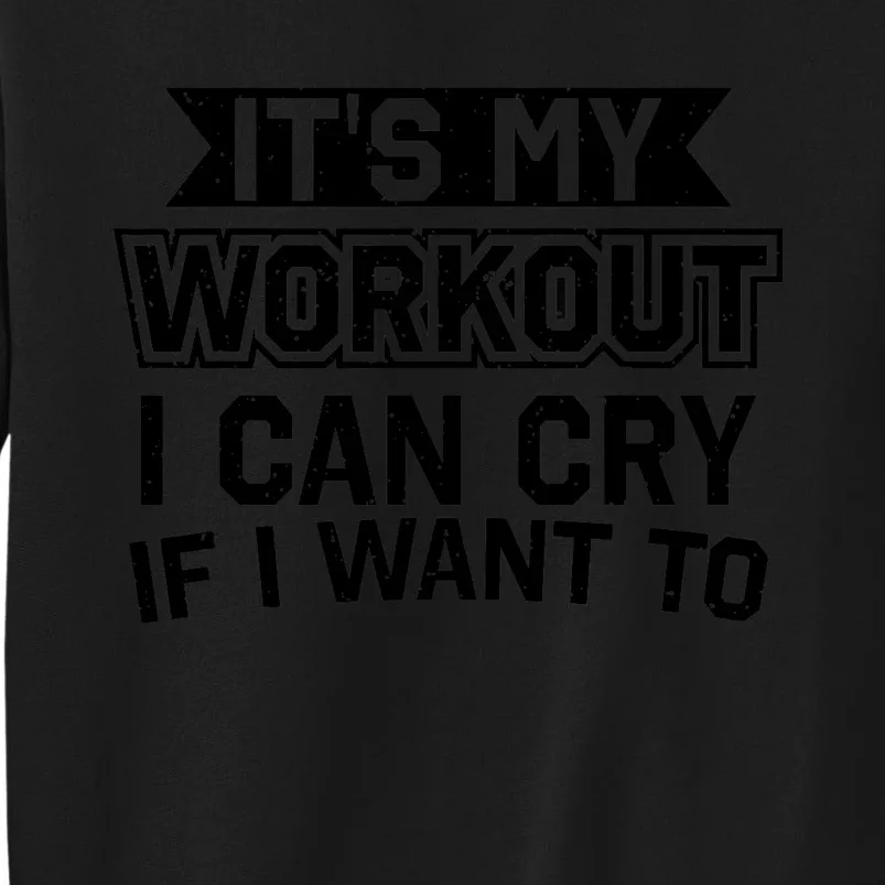 It's My Workout I Can Cry If I Want To Funny Gym Clothes Tall Sweatshirt