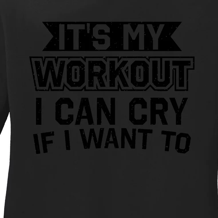 It's My Workout I Can Cry If I Want To Funny Gym Clothes Ladies Long Sleeve Shirt