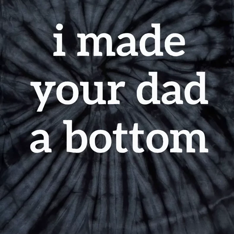 I Made Your Dad A Bottom Tie-Dye T-Shirt