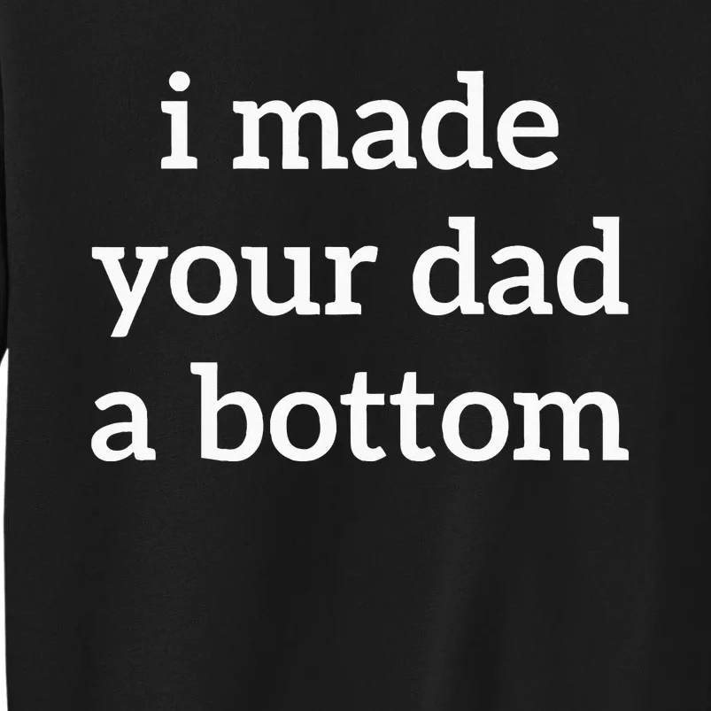 I Made Your Dad A Bottom Tall Sweatshirt