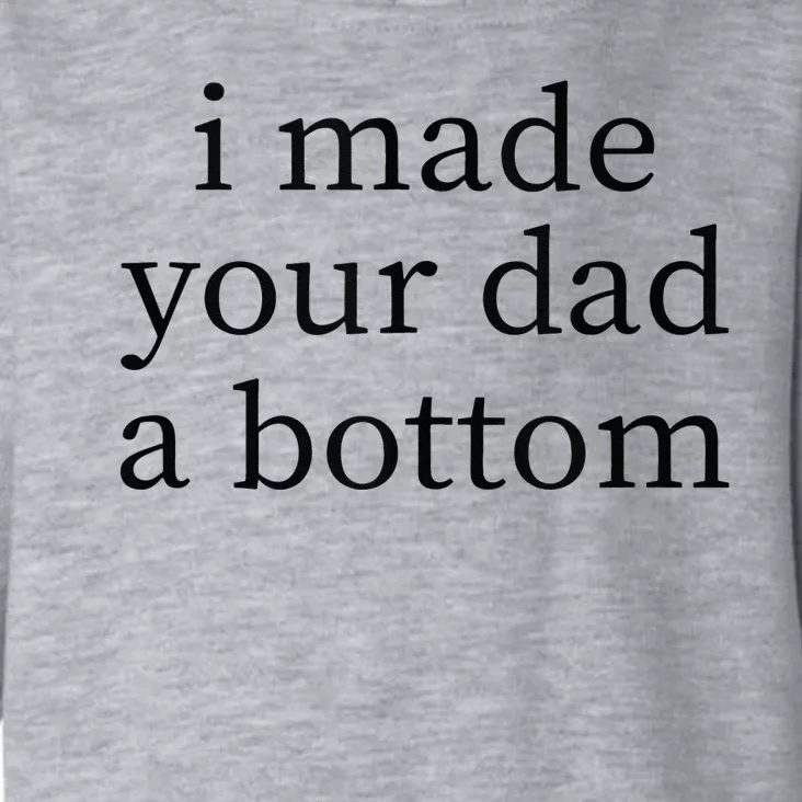 I Made Your Dad A Bottom Toddler Hoodie