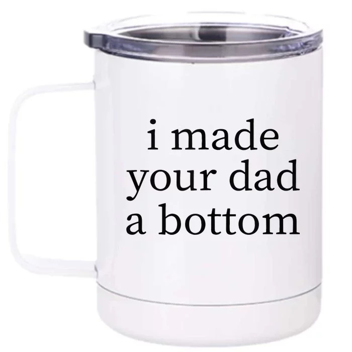 I Made Your Dad A Bottom Front & Back 12oz Stainless Steel Tumbler Cup