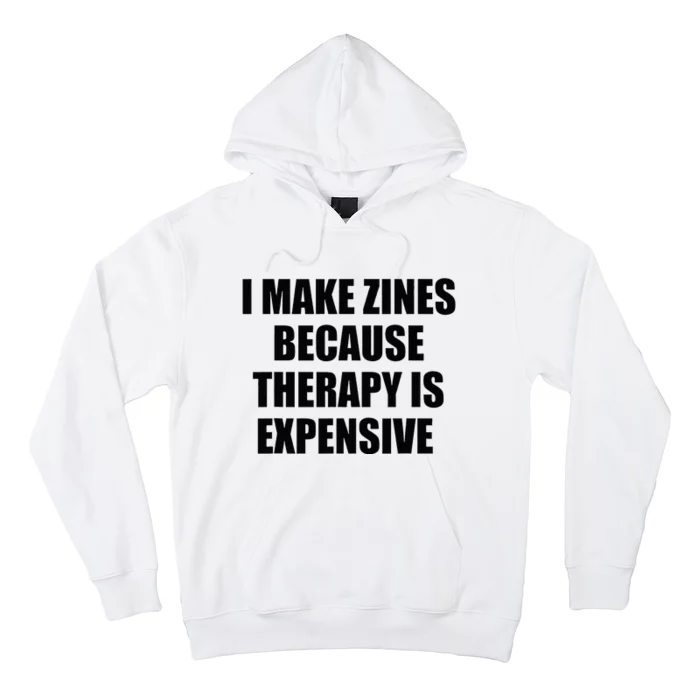 I Make Zines Because Therapy Is Expensive Hoodie