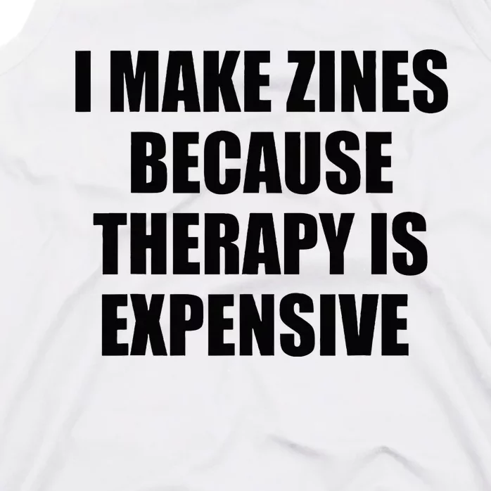 I Make Zines Because Therapy Is Expensive Tank Top