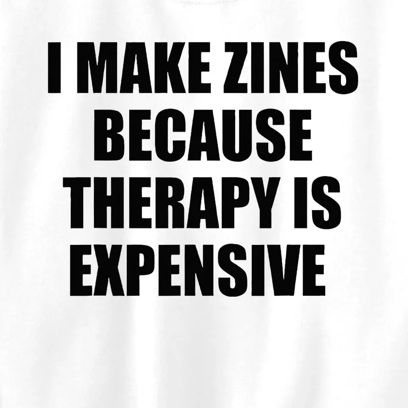 I Make Zines Because Therapy Is Expensive Kids Sweatshirt