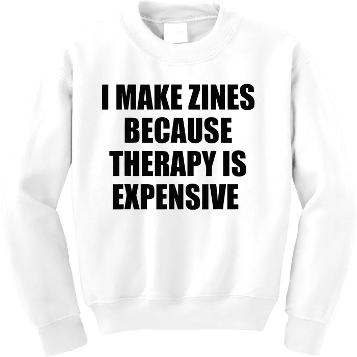 I Make Zines Because Therapy Is Expensive Kids Sweatshirt