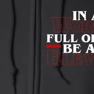 In A World Full Of 10s Be An Eleven Full Zip Hoodie