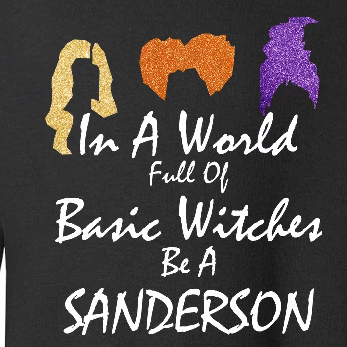 In A World Full Of Basic Witches Be A Sanderson Toddler Sweatshirt