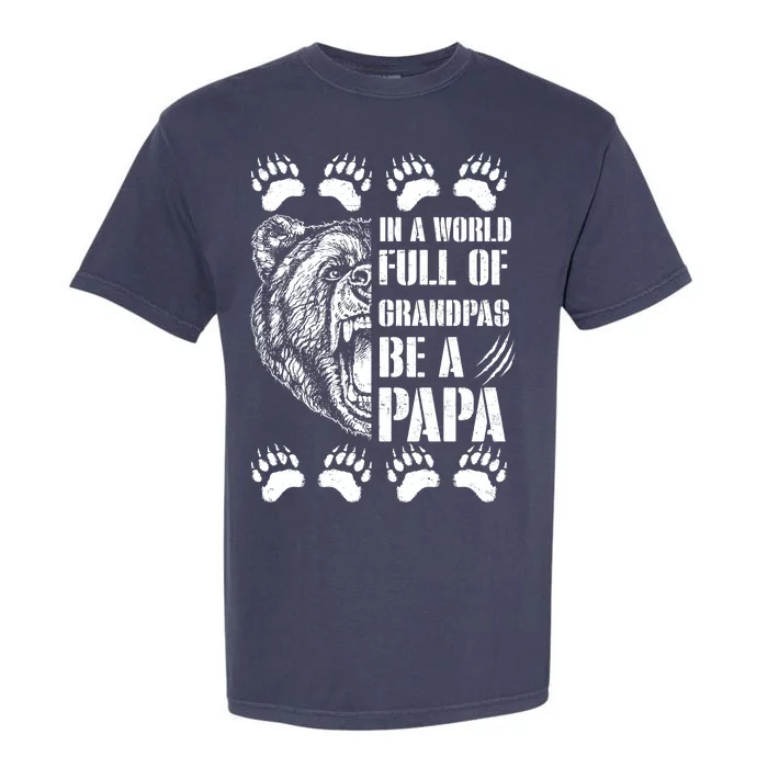 In A World Full Of Grandpas Be A Papa Bear Garment-Dyed Heavyweight T-Shirt