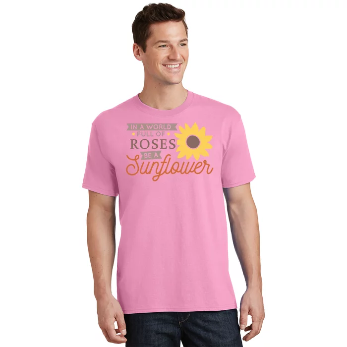 In A World Full Of Roses Be A Sunflower T-Shirt