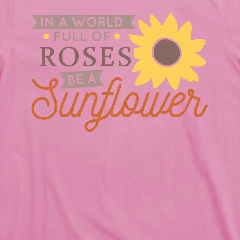 In A World Full Of Roses Be A Sunflower T-Shirt